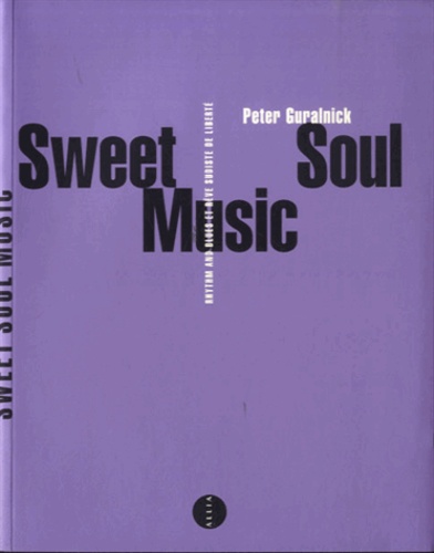 Peter Guralnick - Sweet Soul Music - Rhythm & Blues et rêve sudiste de liberté.