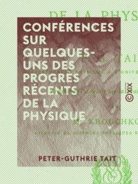Peter-Guthrie Tait et Michel Krouchkoll - Conférences sur quelques-uns des progrès récents de la physique.