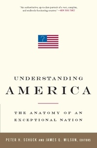 Peter H Schuck et James Q. Wilson - Understanding America - The Anatomy of an Exceptional Nation.