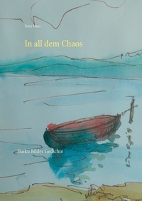 Peter Haas - In all dem Chaos - Haiku   Bilder   Gedichte.
