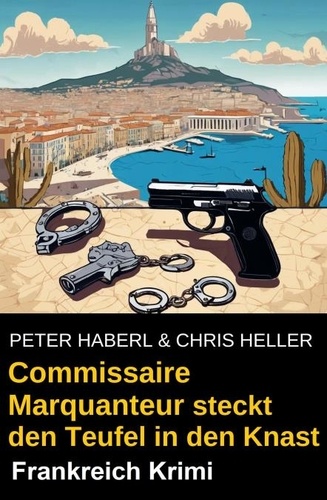  Peter Haberl et  Chris Heller - Commissaire Marquanteur steckt den Teufel in den Knast: Frankreich Krimi.