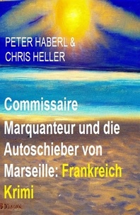  Peter Haberl et  Chris Heller - Commissaire Marquanteur und die Autoschieber von Marseille: Frankreich Krimi.