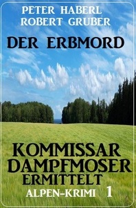  Peter Haberl et  Robert Gruber - Der Erbmord: Alpen-Krimi: Kommissar Dampfmoser ermittelt 1.