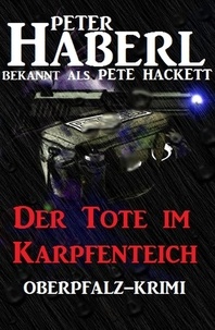  Peter Haberl et  Pete Hackett - Der Tote im Karpfenteich.