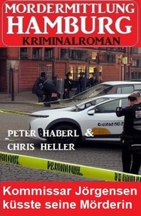  Peter Haberl et  Chris Heller - Kommissar Jörgensen küsste seine Mörderin: Mordermittlung Hamburg Kriminalroman.