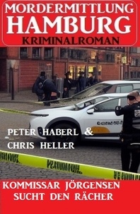  Peter Haberl et  Chris Heller - Kommissar Jörgensen sucht den Rächer: Mordermittlung Hamburg Kriminalroman.