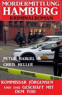  Peter Haberl et  Chris Heller - Kommissar Jörgensen und das Geschäft mit dem Tod: Mordermittlung Hamburg Kriminalroman.