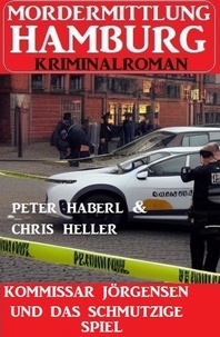  Peter Haberl et  Chris Heller - Kommissar Jörgensen und das schmutzige Spiel: Mordermittlung Hamburg Kriminalroman.