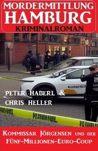  Peter Haberl et  Chris Heller - Kommissar Jörgensen und der Fünf-Millionen-Euro-Coup: Mordermittlung Hamburg Kriminalroman.