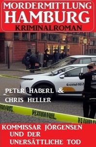  Peter Haberl et  Chris Heller - Kommissar Jörgensen und der unersättliche Tod: Mordermittlung Hamburg Kriminalroman.