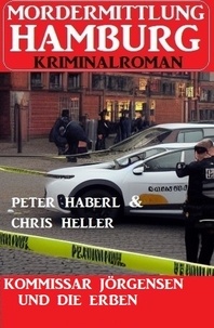  Peter Haberl et  Chris Heller - Kommissar Jörgensen und die Erben: Mordermittlung Hamburg Kriminalroman.