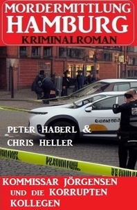  Peter Haberl et  Chris Heller - Kommissar Jörgensen und die korrupten Kollegen: Mordermittlung Hamburg Kriminalroman.