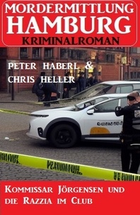  Peter Haberl et  Chris Heller - Kommissar Jörgensen und die Razzia im Club: Mordermittlung Hamburg Kriminalroman.