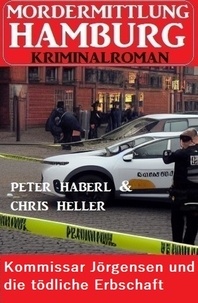  Peter Haberl et  Chris Heller - Kommissar Jörgensen und die tödliche Erbschaft: Mordermittlung Hamburg Kriminalroman.