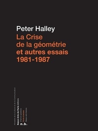 Peter Halley - La Crise de la géométrie et autres essais 1981-1987.
