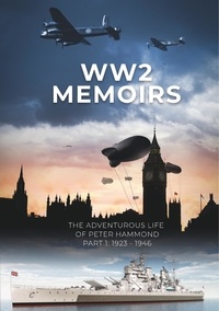 Peter Hammond et Bernard Hammond - WW2 Memoirs - The adventurous life of Peter Hammond, Part 1: 1923 - 1946.