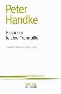 Peter Handke - Essai sur le Lieu Tranquille.