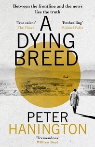 Peter Hanington - A Dying Breed - A gripping political thriller split between war-torn Kabul and the shadowy chambers of Whitehall.