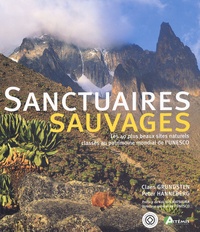 Peter Hanneberg et Claes Grundsten - Sanctuaires Sauvages. Les 40 Plus Beaux Sites Naturels Classes Au Patrimoine Mondial De L'Unesco.