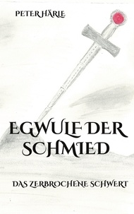 Peter Härle - Egwulf der Schmied - Das zerbrochene Schwert.