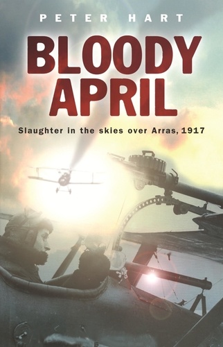 Bloody April. Slaughter in the Skies over Arras, 1917