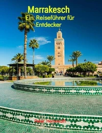 Marrakesch erleben: Ein Reiseführer für Entdecker