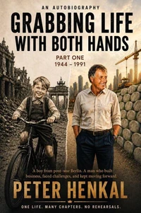 Grabbing Life with Both Hands Part One 1944 - 1991 Autobiography
