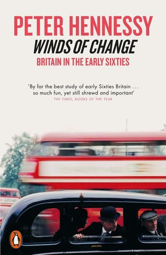 Peter Hennessy - Winds of Change - Britain in the Early Sixties.