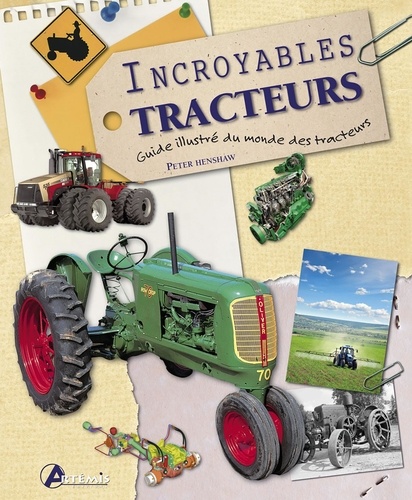 Peter Henshaw - Incroyables tracteurs - Guide illustré du monde des tracteurs.