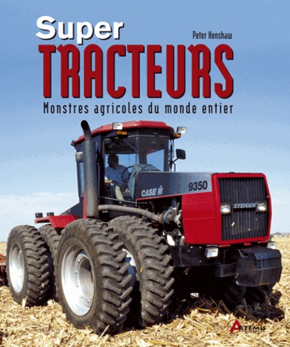 Peter Henshaw - Super-tracteurs - Monstres agricoles du monde entier.