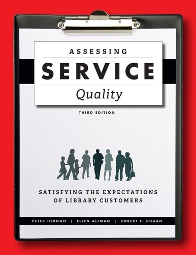 Peter Hernon et Ellen Altman - Assessing Service Quality: Satisfying the Expectations of Library Customers, Third Edition.