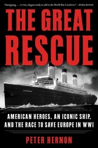 Peter Hernon - The Great Rescue - American Heroes, an Iconic Ship, and the Race to Save Europe in WWI.