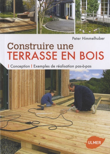 Peter Himmelhuber - Construire une terrasse en bois - Conception, exemples de réalisation pas-à-pas.