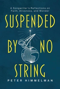 Suspended by No String: A Songwriter’s Reflections on Faith, Aliveness, and Wonder