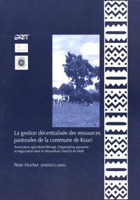 Peter Hochet - La gestion décentralisée des ressources pastorales de la commune de Kouri - Association agriculture/élevage, Organisation paysanne et négociation dans le Minyannkala (Sud-Est du Mali).