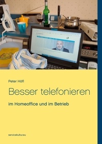 Peter Höfl - Besser telefonieren - im Homeoffice und im Betrieb.