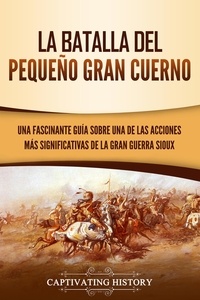  Peter Holmquist - La Batalla del Pequeño Gran Cuerno: Una Fascinante Guía sobre una de las Acciones Más Significativas de la Gran Guerra Sioux.