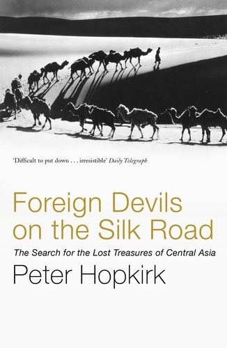 Foreign Devils on the Silk Road. The Search for the Lost Treasures of Central Asia