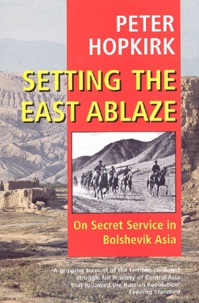 Peter Hopkirk - Setting The East Ablaze. On Secret Service In Bolshevik Asia.