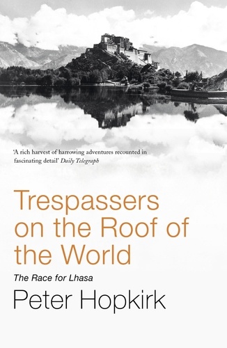 Trespassers on the Roof of the World. The Race for Lhasa