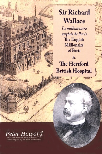 Peter Howard - Sir Richard Wallace - Le millionaire anglais de Paris - The English Millionaire of Paris ; The Hertford British Hospital.