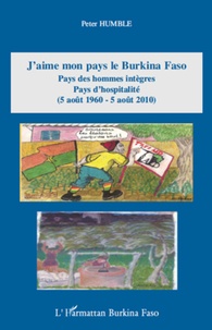 Peter Humble - J'aime mon pays le Burkina Faso - Pays des hommes intègres, pays d'hospitalité.