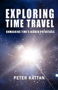  Peter I. Kattan - Exploring Time Travel: Unmasking Time's Hidden Potentials.