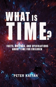  Peter I. Kattan - What is Time? Facts, Musings, and Speculations About Time for Children.