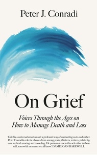 Peter J. Conradi - On Grief - Voices through the ages on how to manage death and loss.