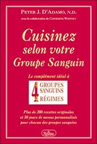 Peter-J D'Adamo - Cuisinez Selon Votre Groupe Sanguin. Le Complement Ideal A 4 Groupes Sanguins, 4 Regimes.