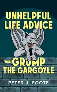 Unhelpful Life Advice from Grump the Gargoyle