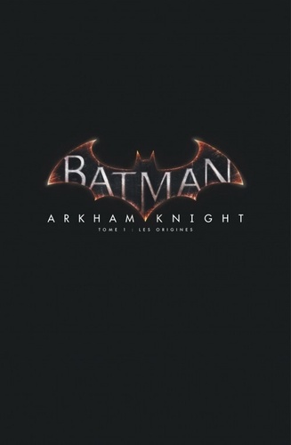 Batman Arkham Knight Tome 1 Les origines