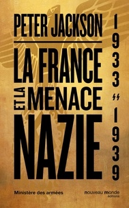 Peter Jackson - La France et la menace nazie - Renseignement et politique 1933-1939.