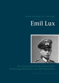 Peter Jäger et Angela Lux - Emil Lux - Das Kriegstagebuch des Remscheider Werkzeuggroßhändlers und OBI-Mitgründers.